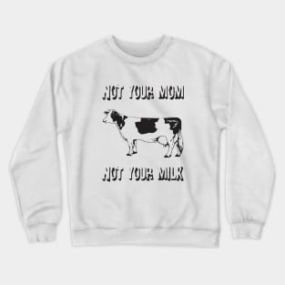 Not Your Mom Not Your Milk White Veggie Vegan T Shirts Crewneck Sweatshirt